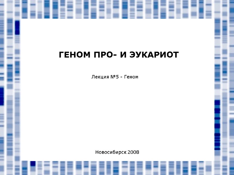 ГЕНОМ ПРО- И ЭУКАРИОТ Новосибирск 2008 Лекция №5 - Геном